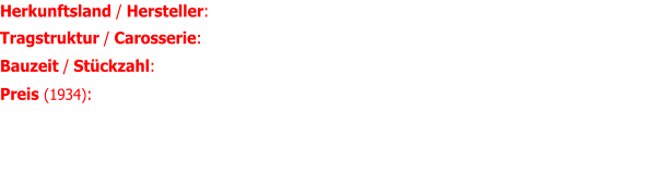 Herkunftsland / Hersteller:   		/ Riley Ltd., Works & Head Office, Coventry  Tragstruktur / Carosserie:	Leiterkastenrahmen / Barrie A. Gillies Ltd. Bauzeit / Stückzahl:	1934 bis 1939 / genaue Stückzahl ist nicht bekannt Preis (1934):  ~ 550 £