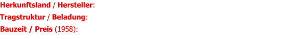 Herkunftsland / Hersteller:	/ Healey Marine Limited, Warwick Tragstruktur / Beladung:  Fiberglas / sechs Sitzplätze Bauzeit / Preis (1958): 1958 bis 1959 / 750 £